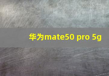 华为mate50 pro 5g